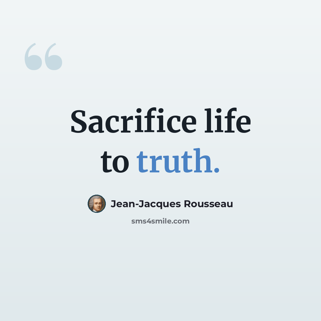 “Sacrifice life to truth.” quote by Jean-Jacques Rousseau