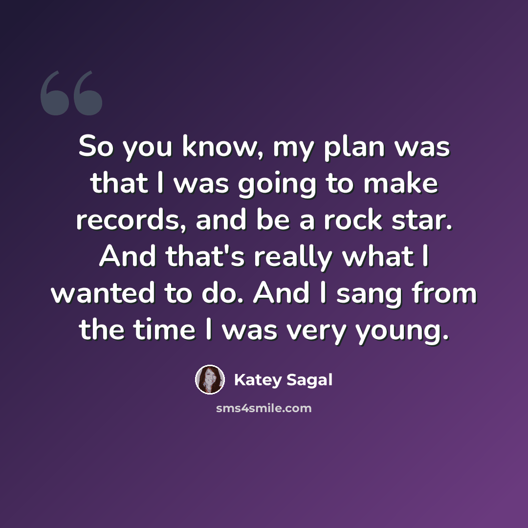 “So you know, my plan was that I was going to make records, and be a rock star. And that's really what I wanted to do. And I sang from the time I was very young.” quote by Katey Sagal