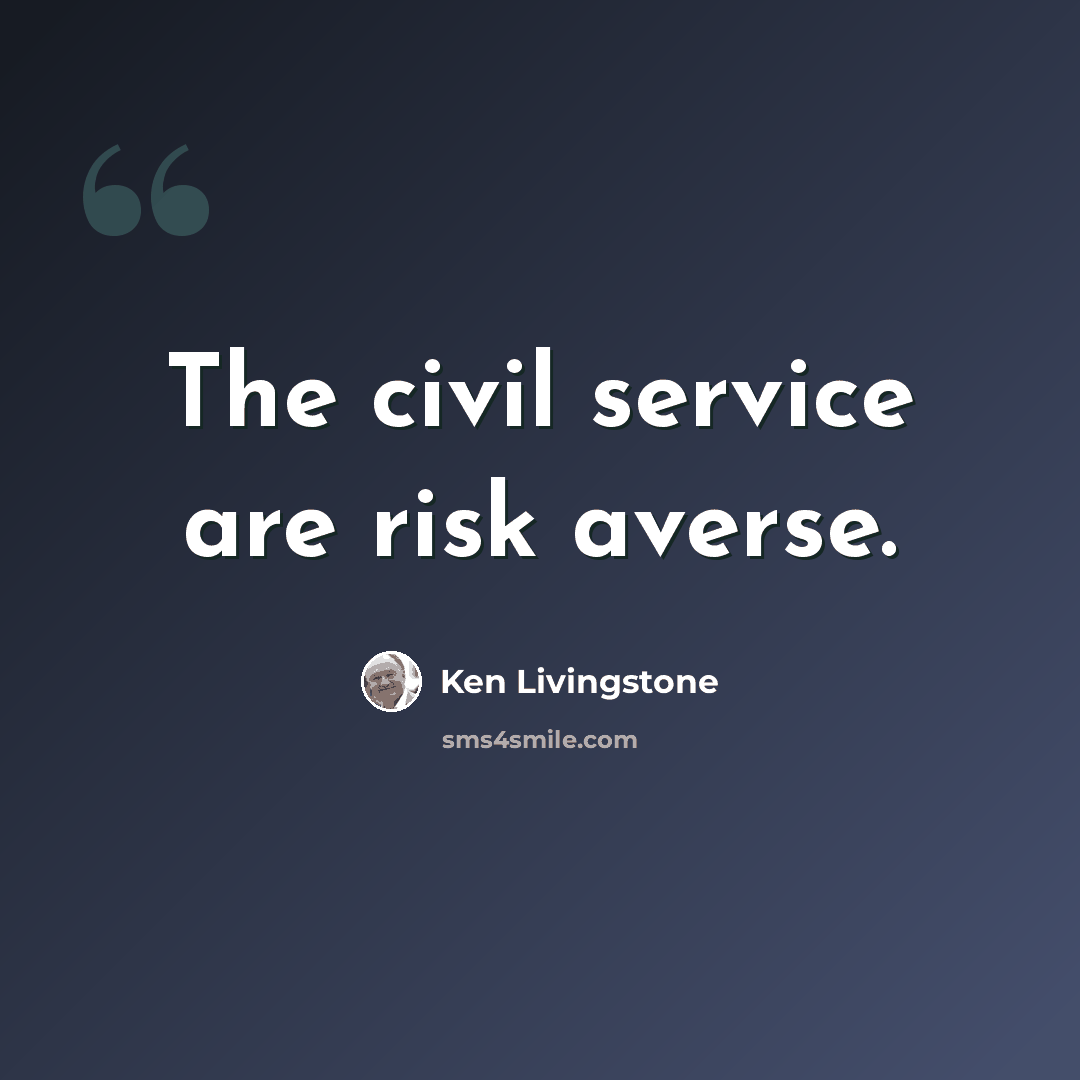 “The civil service are risk averse.” quote by Ken Livingstone