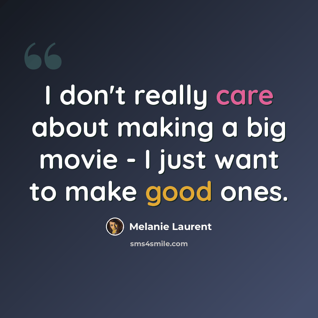 “I don't really care about making a big movie - I just want to make good ones.” quote by Melanie Laurent