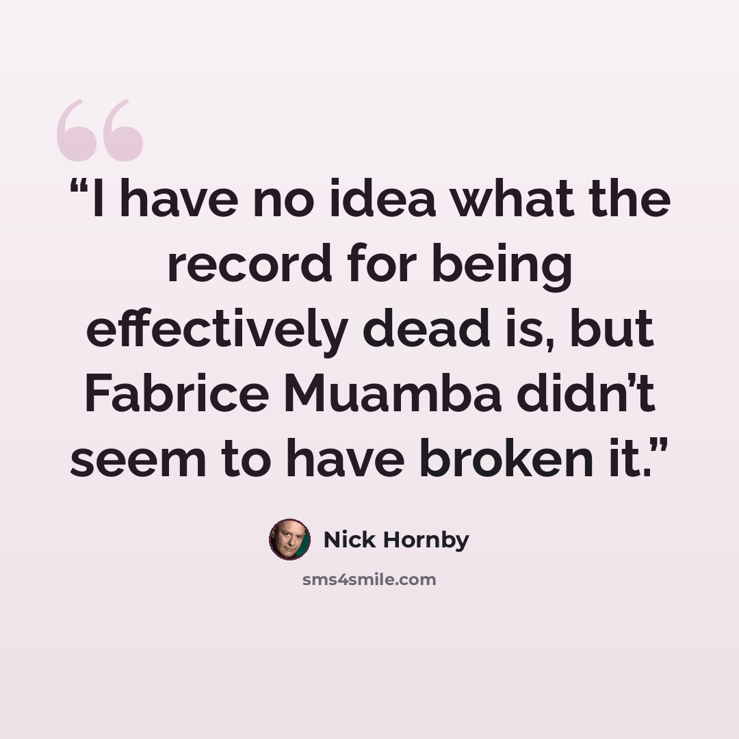 “I have no idea what the record for being effectively dead is, but Fabrice Muamba didn’t seem to have broken it.” quote by Nick Hornby