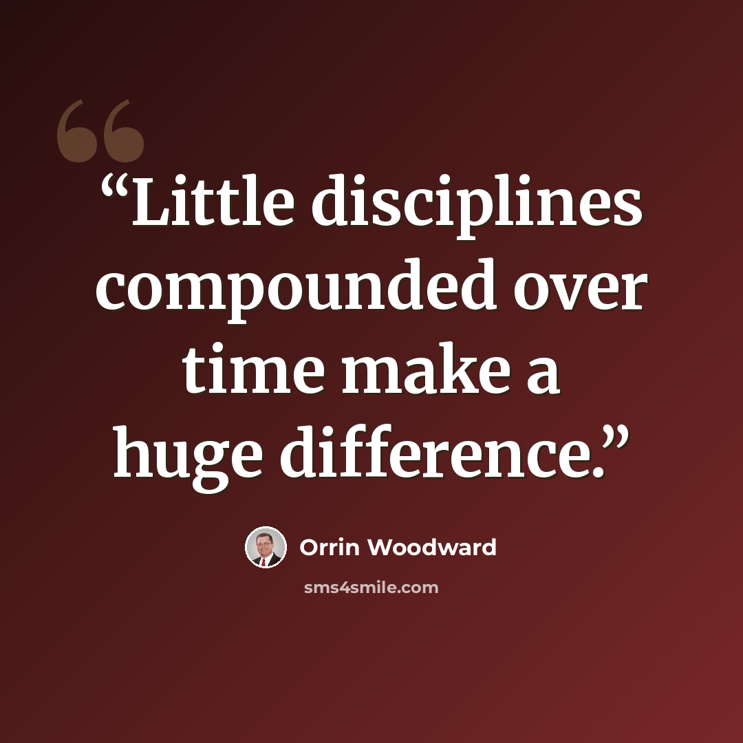 “Little disciplines compounded over time make a huge difference.” quote by Orrin Woodward