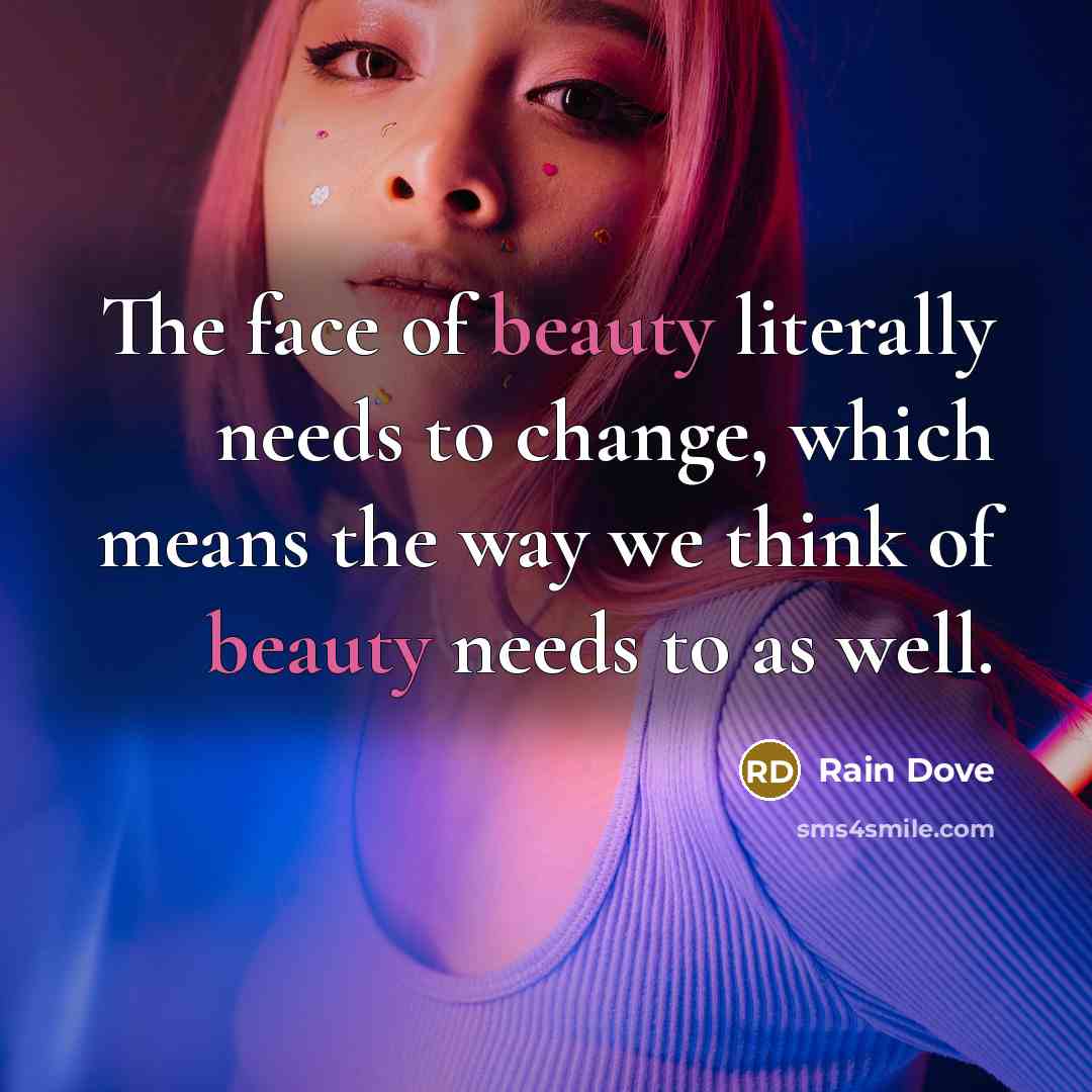 “The face of beauty literally needs to change, which means the way we think of beauty needs to as well.” quote by Rain Dove