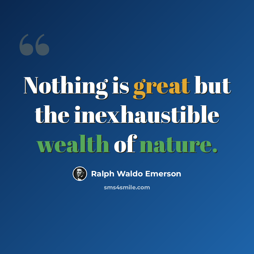 “Nothing is great but the inexhaustible wealth of nature.” quote by Ralph Waldo Emerson