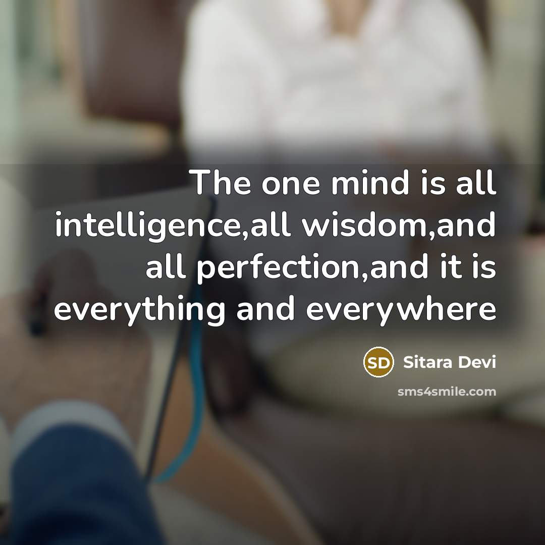 “The one mind is all intelligence,all wisdom,and all perfection,and it is everything and everywhere” quote by Sitara Devi