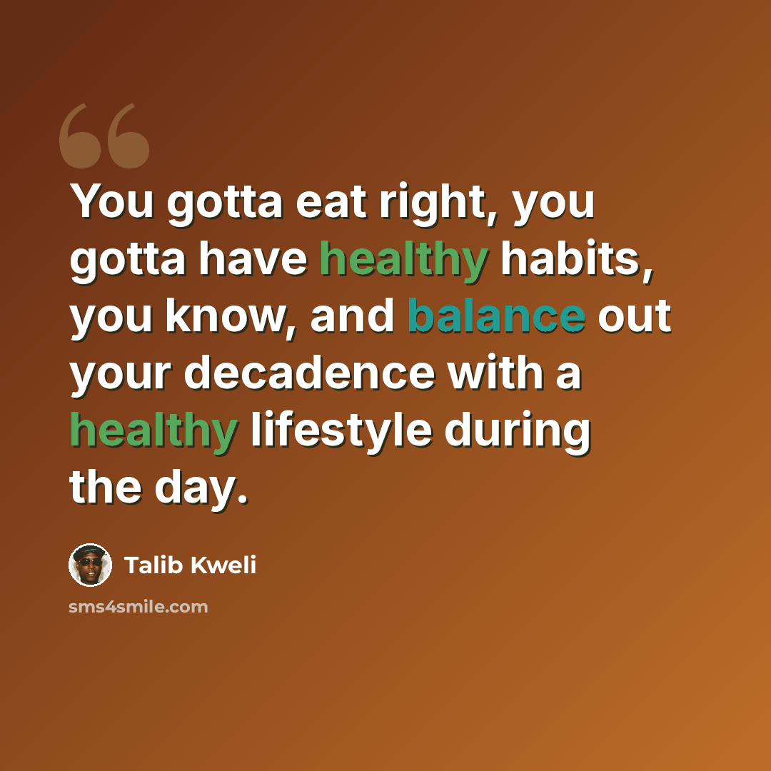 “You gotta eat right, you gotta have healthy habits, you know, and balance out your decadence with a healthy lifestyle during the day.” quote by Talib Kweli