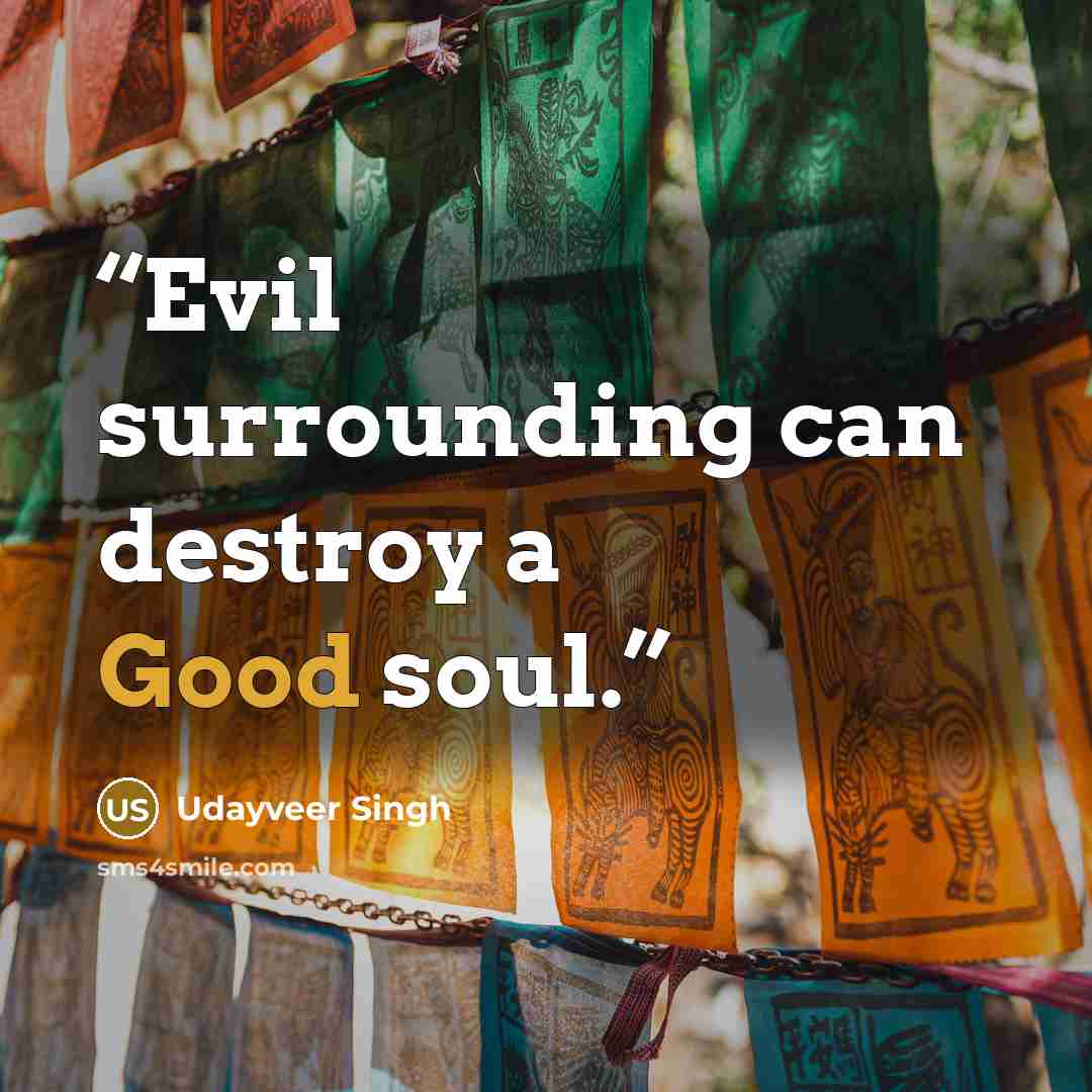 “Evil surrounding can destroy a Good soul.” quote by Udayveer Singh