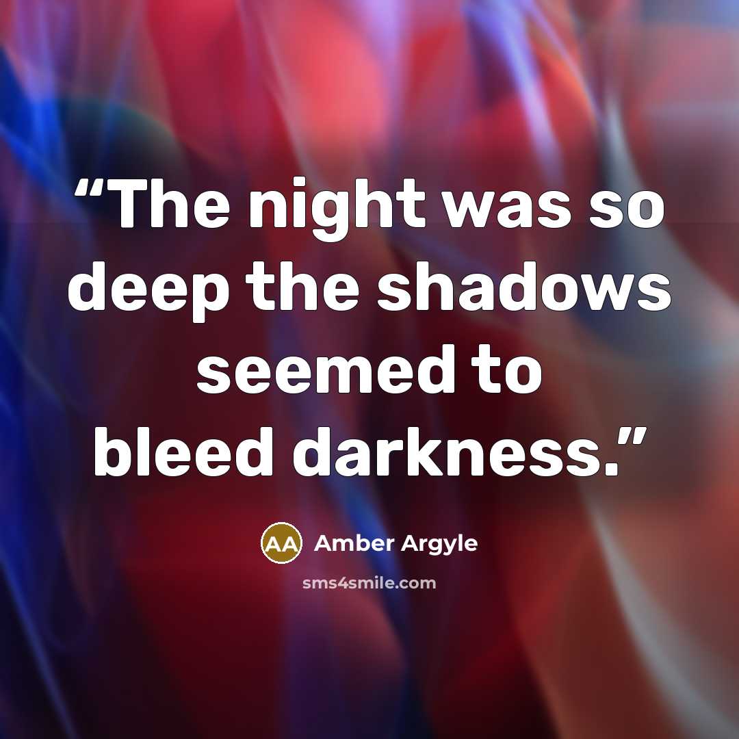 “The night was so deep the shadows seemed to bleed darkness.” quote by Amber Argyle