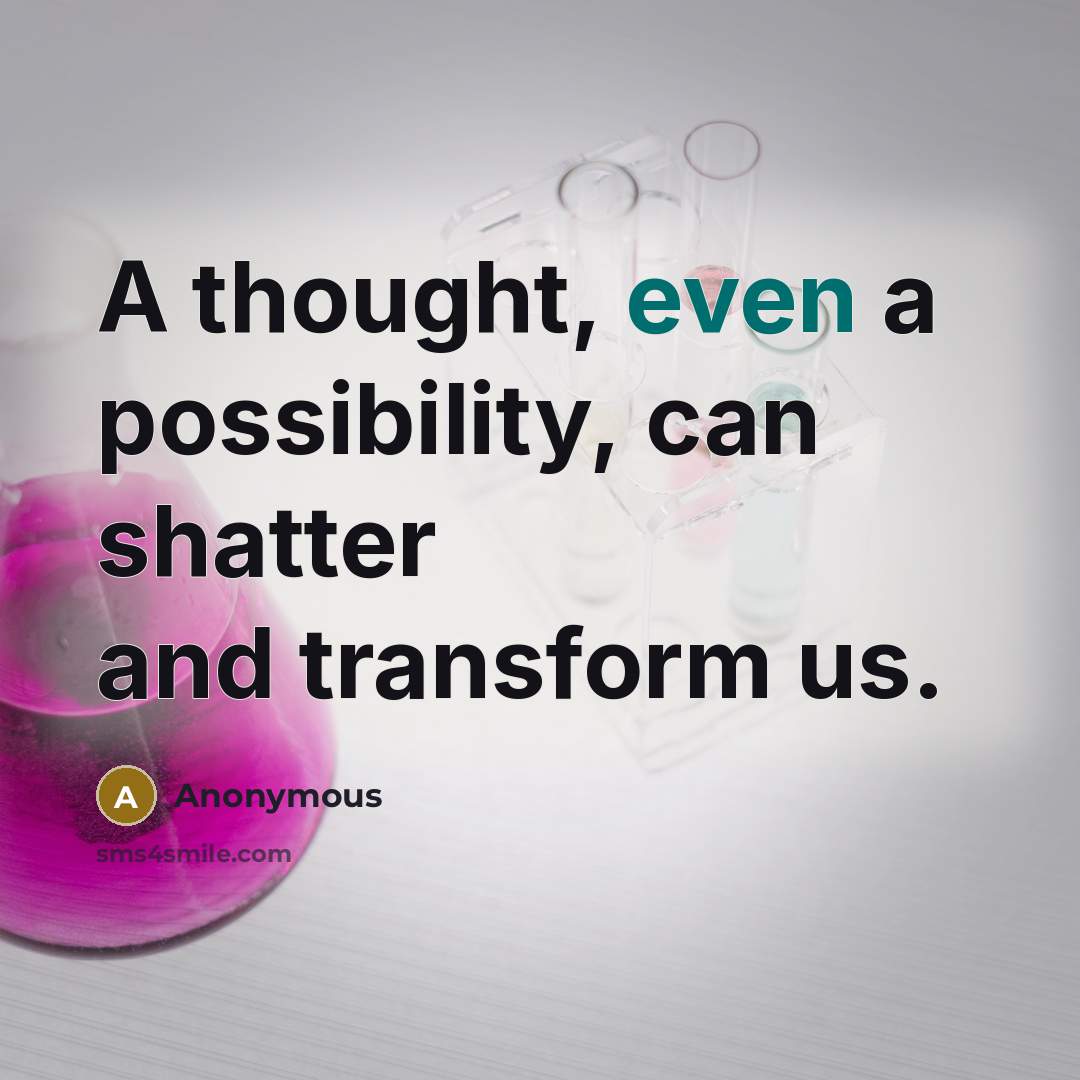 “A thought, even a possibility, can shatter and transform us.” quote by Anonymous