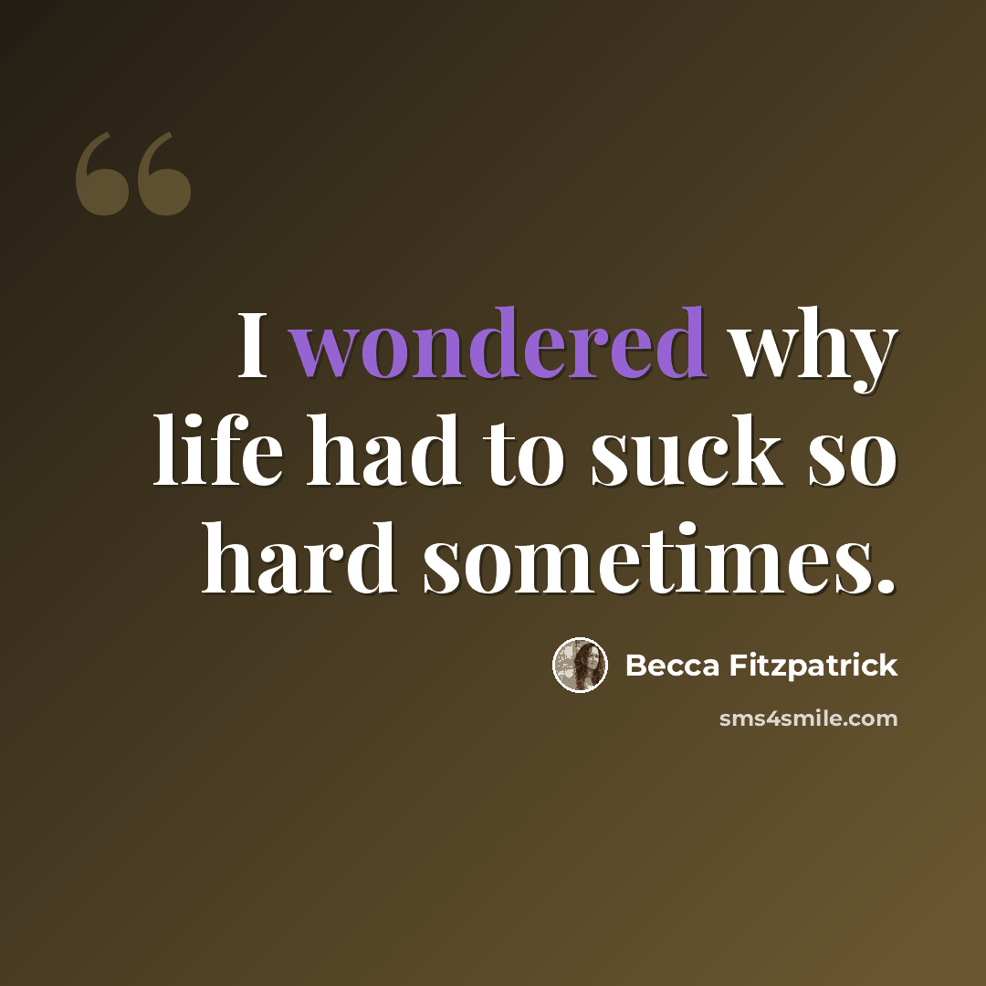 “I wondered why life had to suck so hard sometimes.” quote by Becca Fitzpatrick
