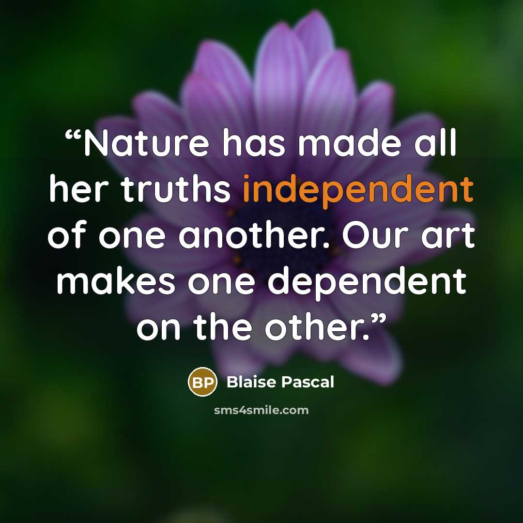“Nature has made all her truths independent of one another. Our art makes one dependent on the other.” quote by Blaise Pascal