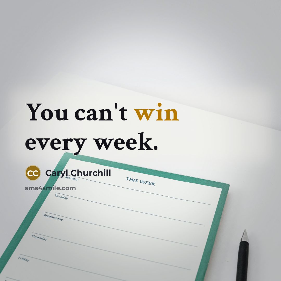 “You can't win every week.” quote by Caryl Churchill