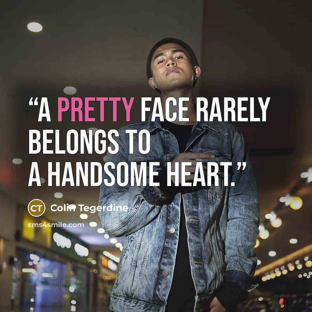 “A pretty face rarely belongs to a handsome heart.” quote by Colin Tegerdine