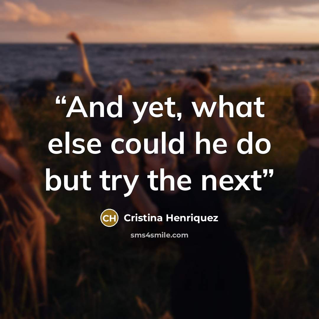 “And yet, what else could he do but try the next” quote by Cristina Henriquez