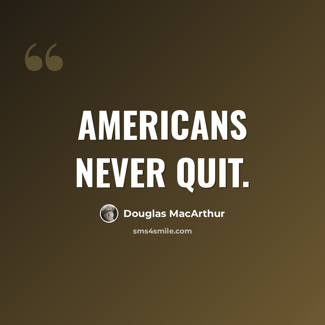 “Americans never quit.” quote by Douglas MacArthur