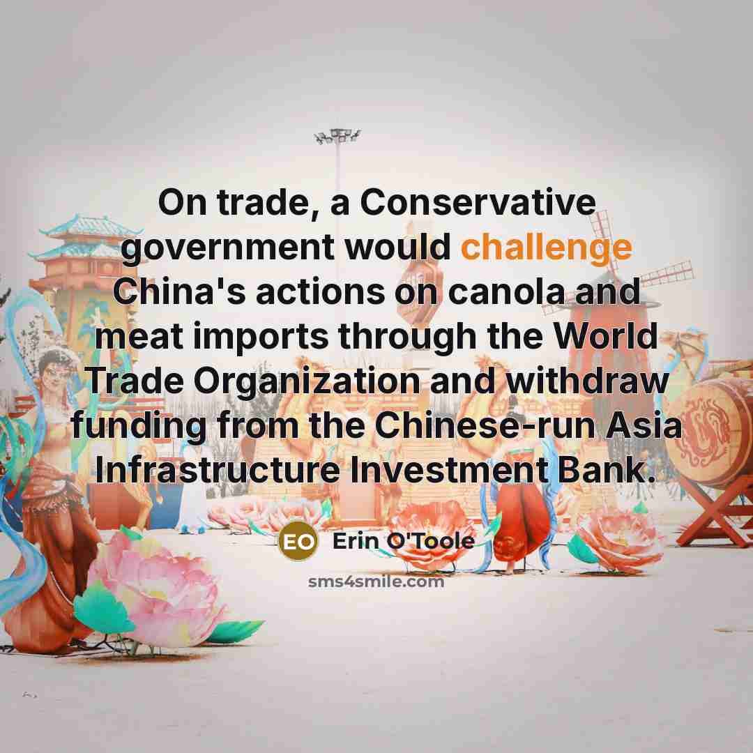 “On trade, a Conservative government would challenge China's actions on canola and meat imports through the World Trade Organization and withdraw funding from the Chinese-run Asia Infrastructure Investment Bank.” quote by Erin O'Toole