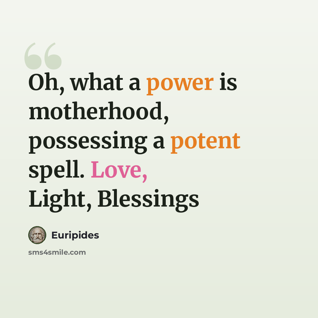 “Oh, what a power is motherhood, possessing a potent spell. Love, Light, Blessings” quote by Euripides