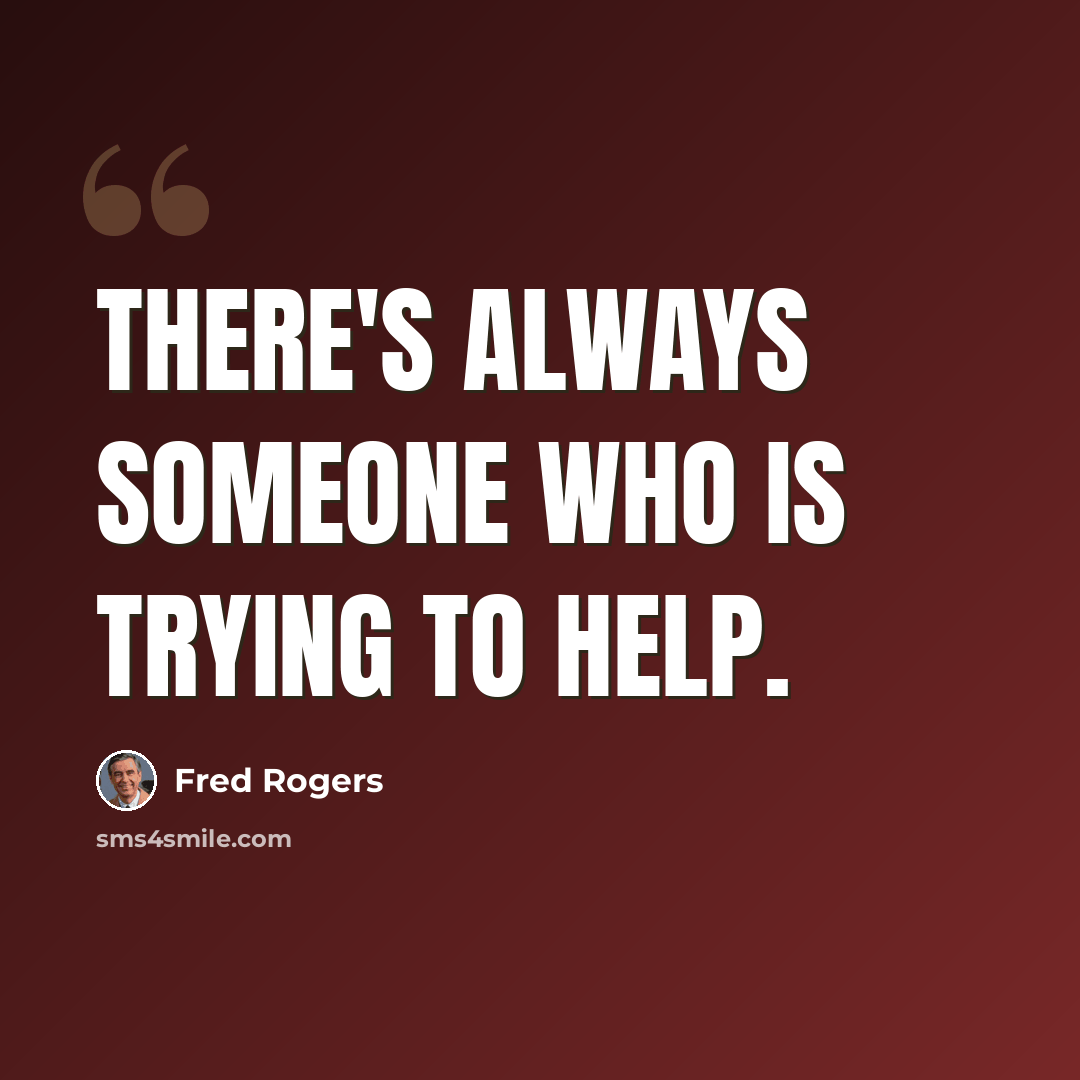 “There's always someone who is trying to help.” quote by Fred Rogers