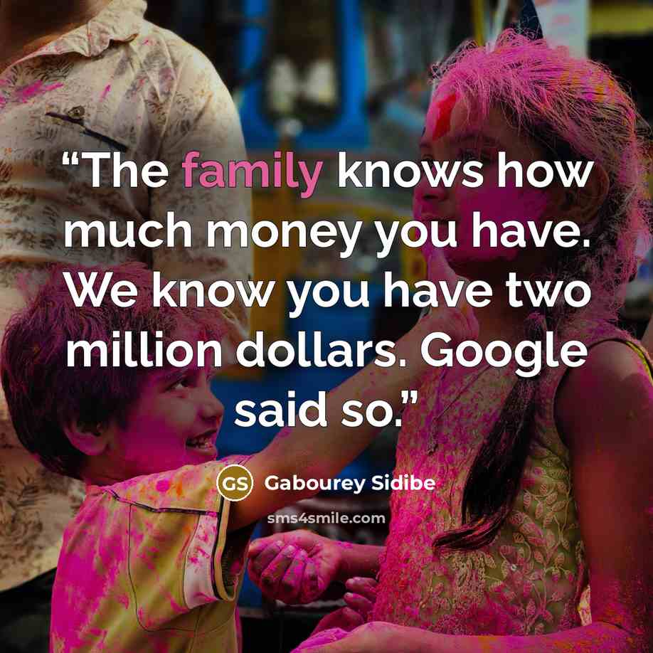“The family knows how much money you have. We know you have two million dollars. Google said so.” quote by Gabourey Sidibe
