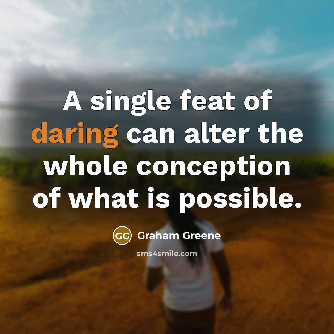 “A single feat of daring can alter the whole conception of what is possible.” quote by Graham Greene