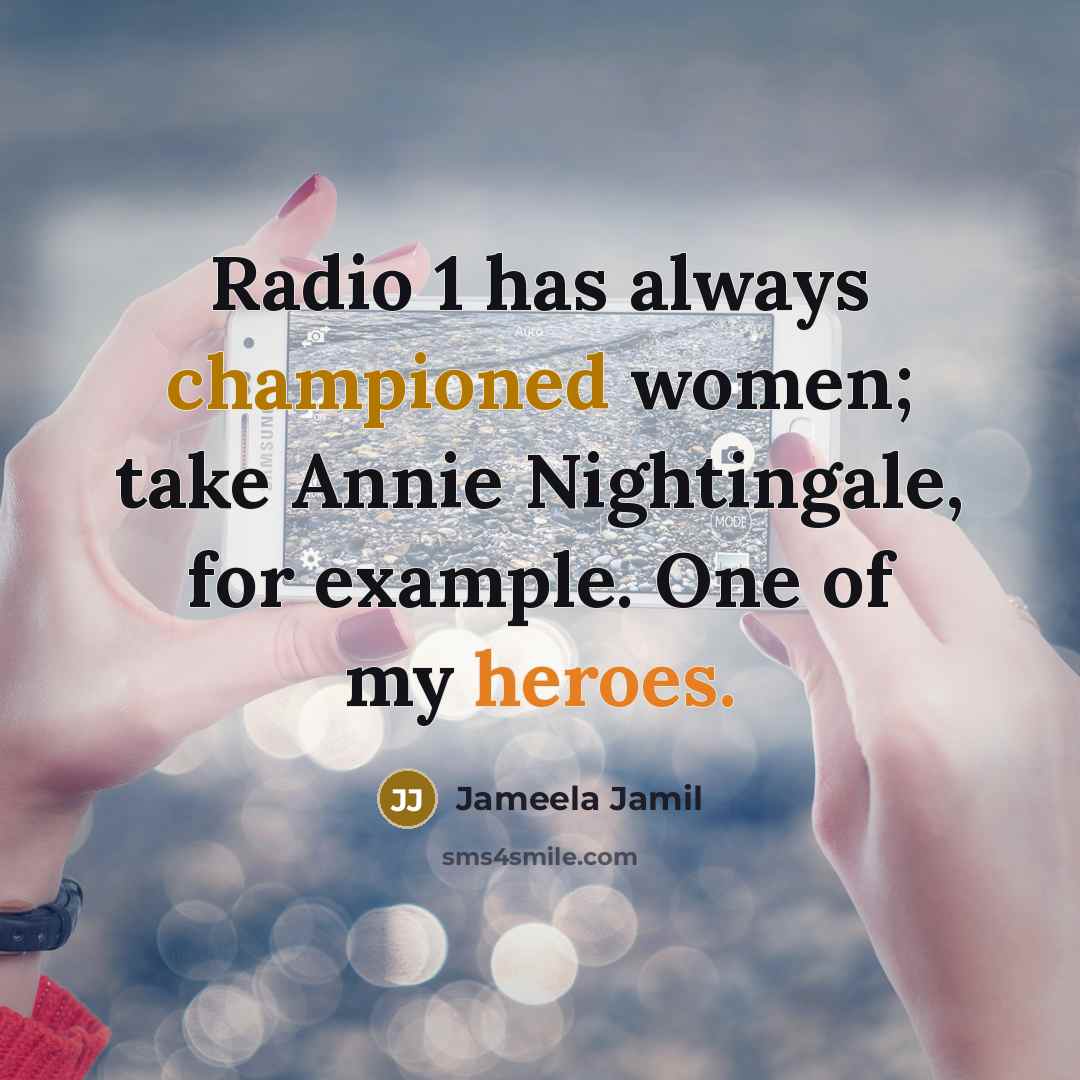 “Radio 1 has always championed women; take Annie Nightingale, for example. One of my heroes.” quote by Jameela Jamil
