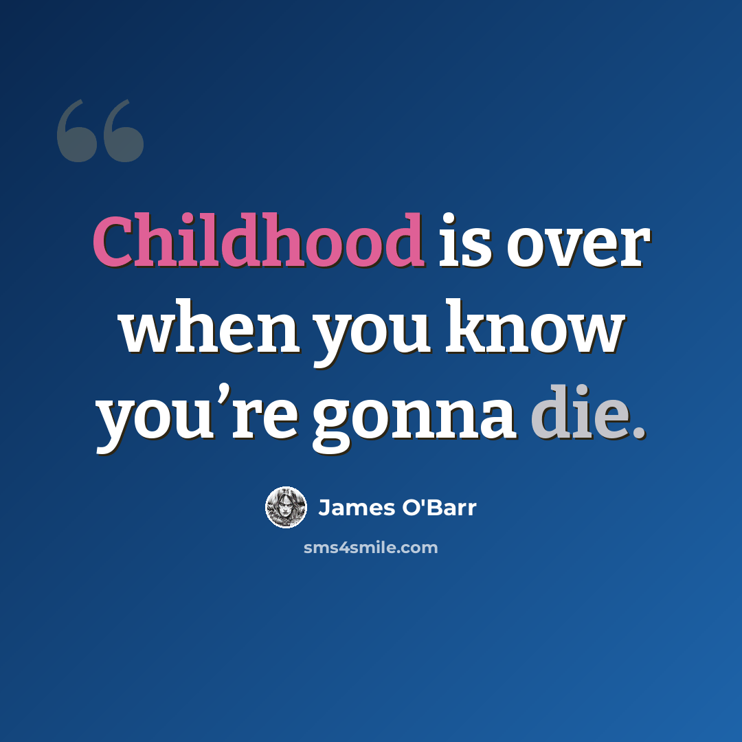 “Childhood is over when you know you’re gonna die.” quote by James O'Barr