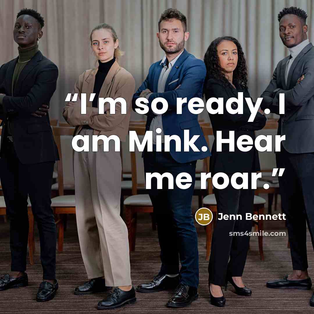“I’m so ready. I am Mink. Hear me roar.” quote by Jenn Bennett