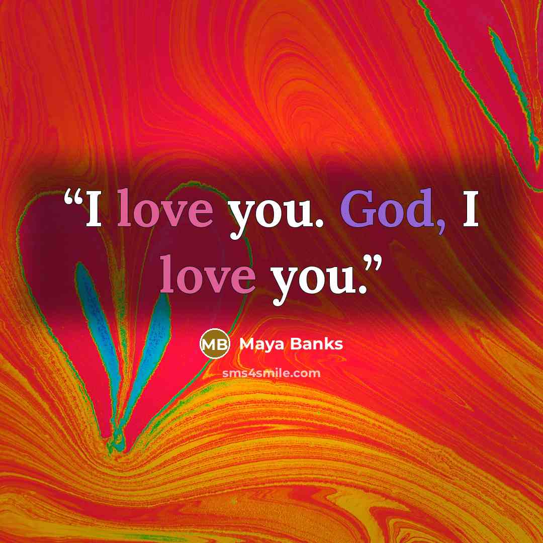 “I love you. God, I love you.” quote by Maya Banks