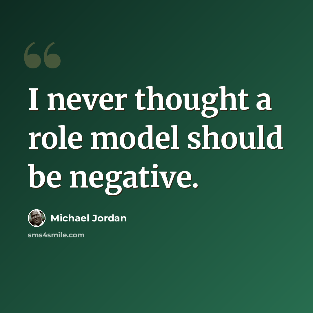 “I never thought a role model should be negative.” quote by Michael Jordan