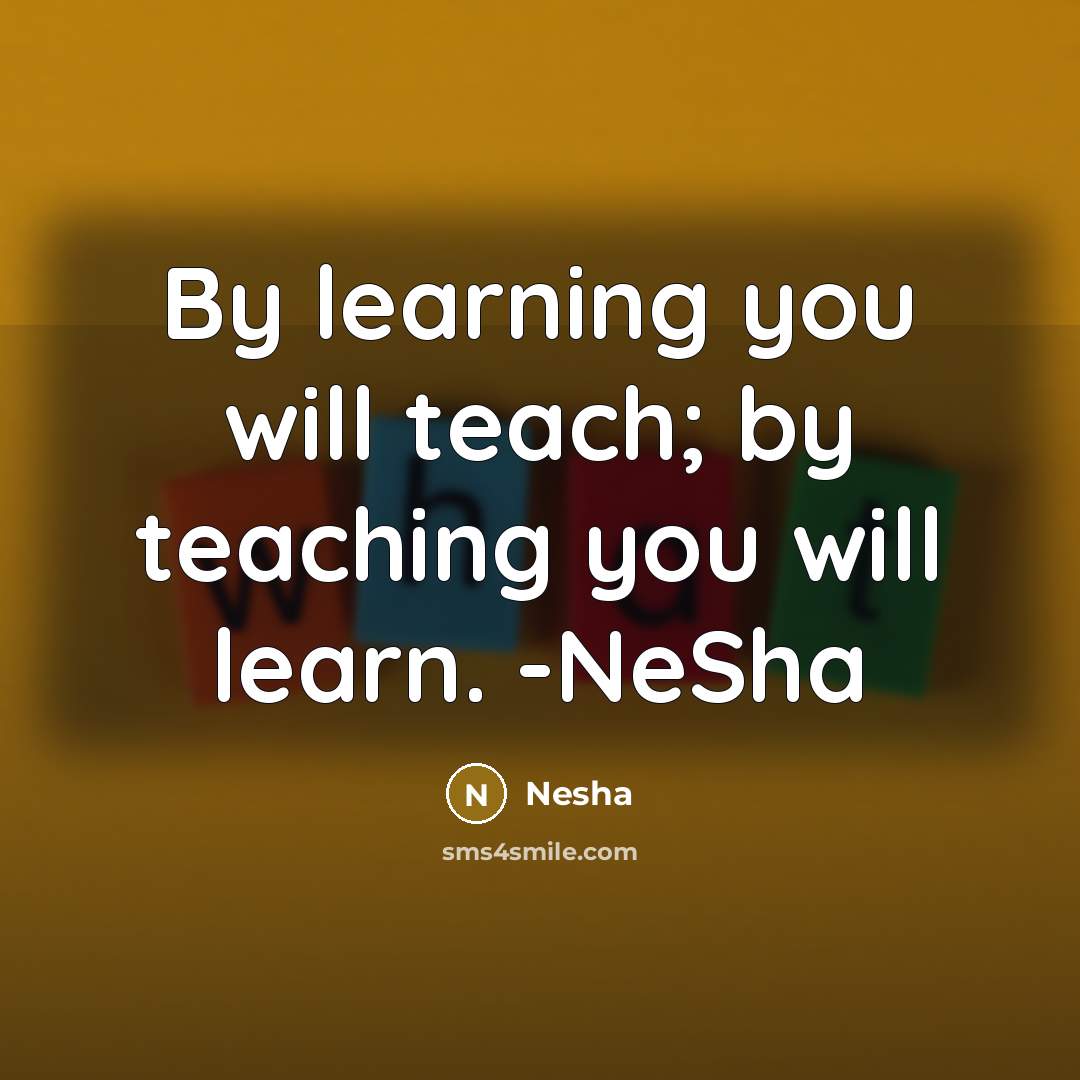 “By learning you will teach; by teaching you will learn. -NeSha” quote by Nesha