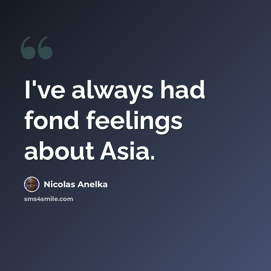“I've always had fond feelings about Asia.” quote by Nicolas Anelka