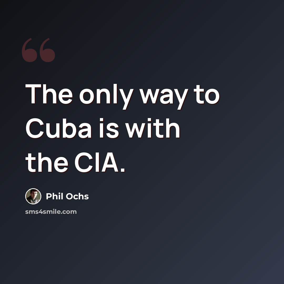 “The only way to Cuba is with the CIA.” quote by Phil Ochs