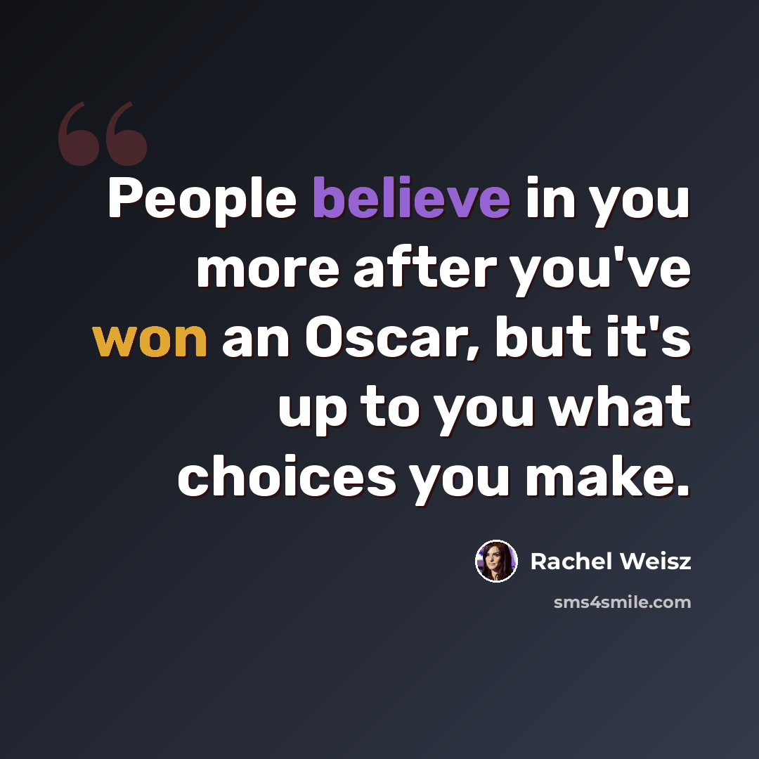 “People believe in you more after you've won an Oscar, but it's up to you what choices you make.” quote by Rachel Weisz