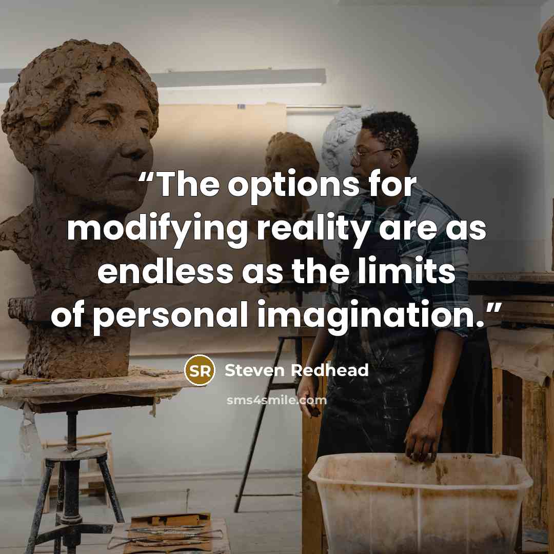 “The options for modifying reality are as endless as the limits of personal imagination.” quote by Steven Redhead