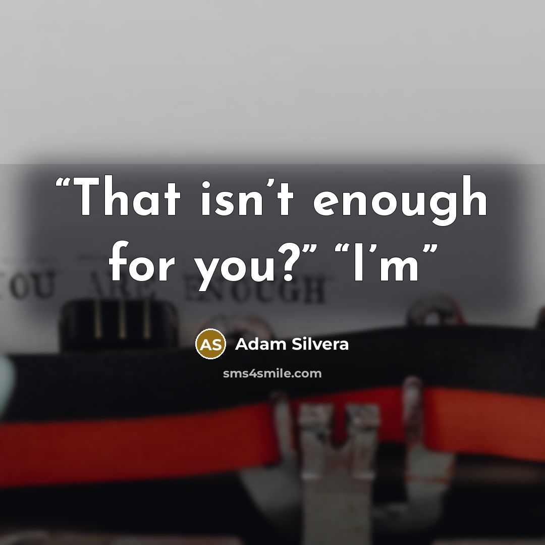 “That isn’t enough for you?” “I’m” quote by Adam Silvera