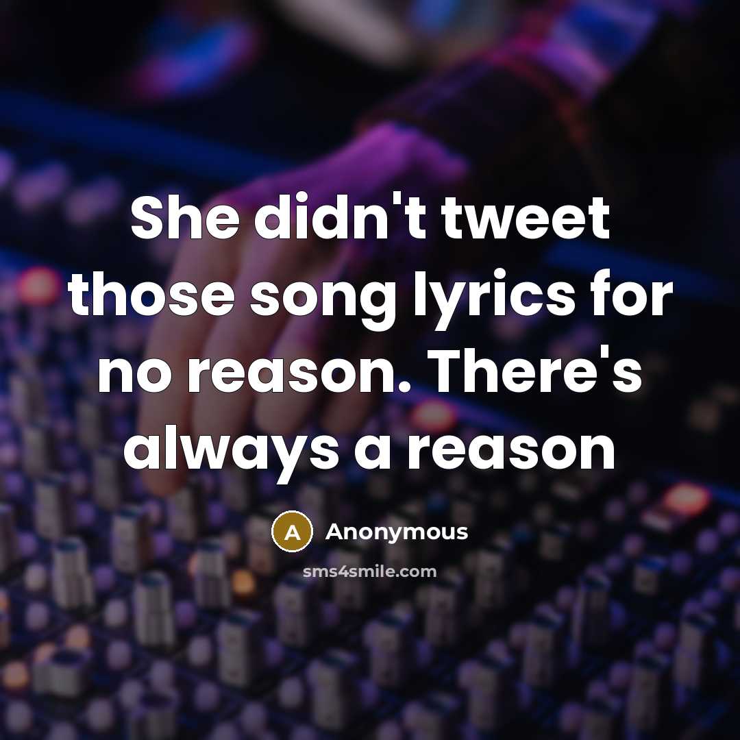 “She didn't tweet those song lyrics for no reason. There's always a reason” quote by Anonymous
