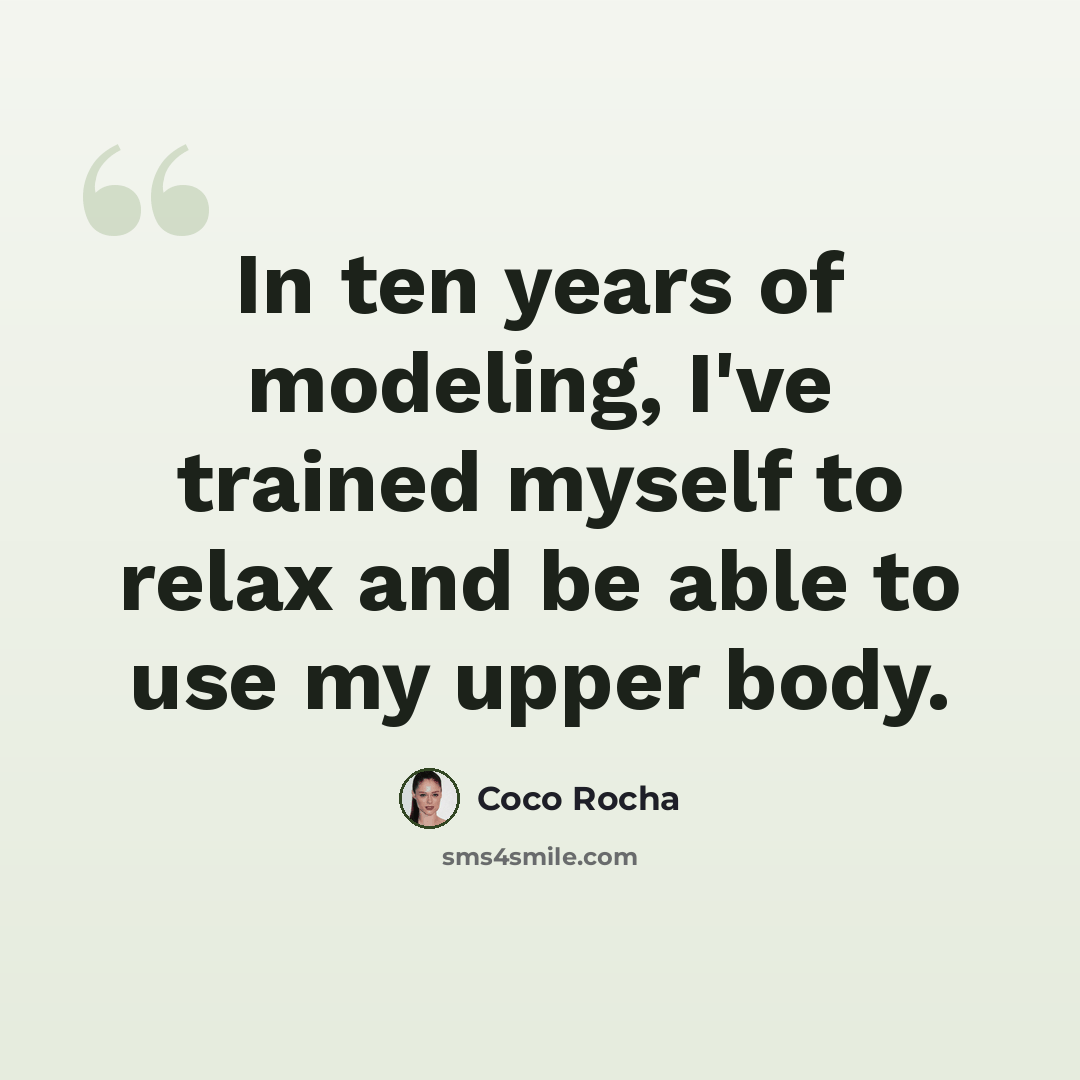 “In ten years of modeling, I've trained myself to relax and be able to use my upper body.” quote by Coco Rocha