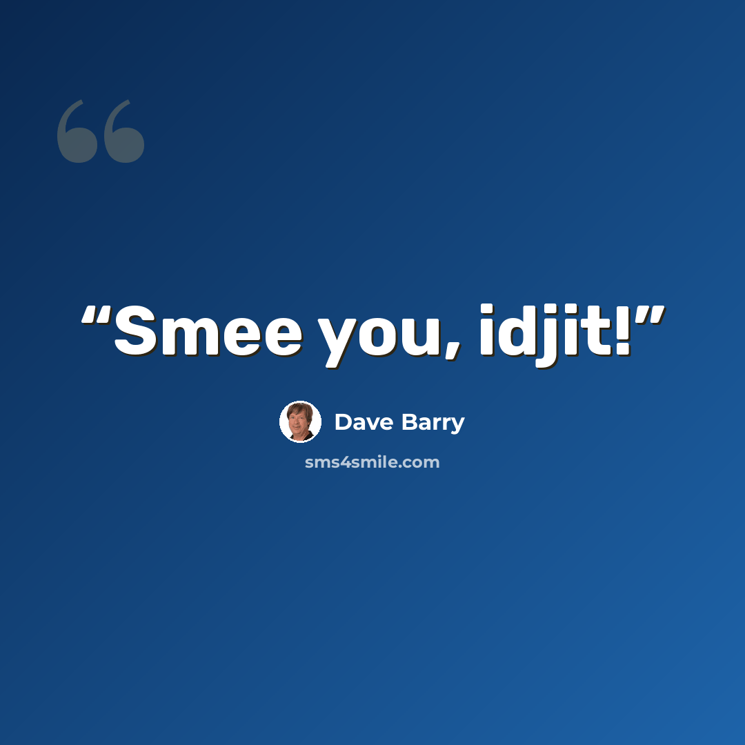 “Smee you, idjit!” quote by Dave Barry