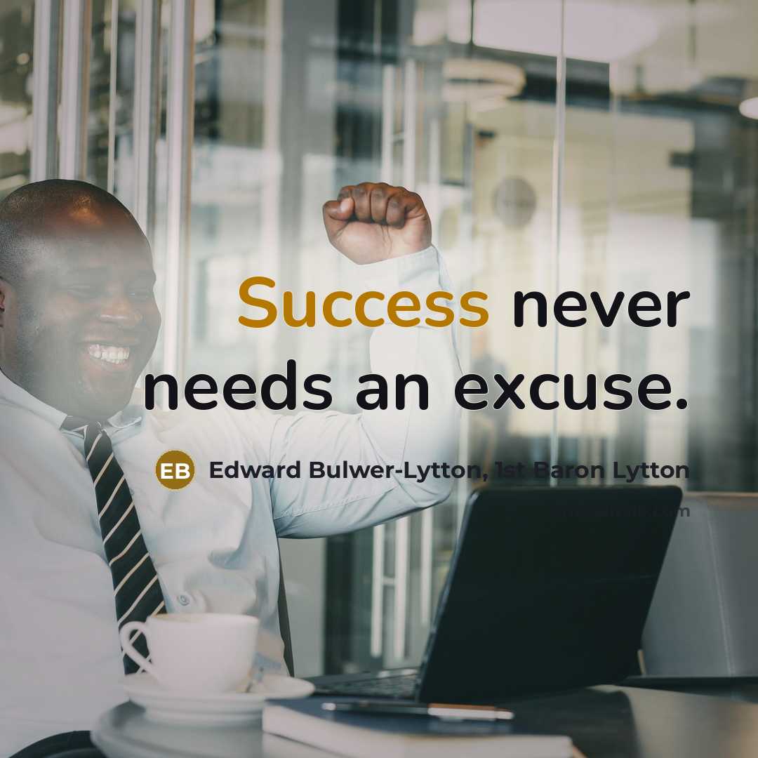 “Success never needs an excuse.” quote by Edward Bulwer-Lytton, 1st Baron Lytton