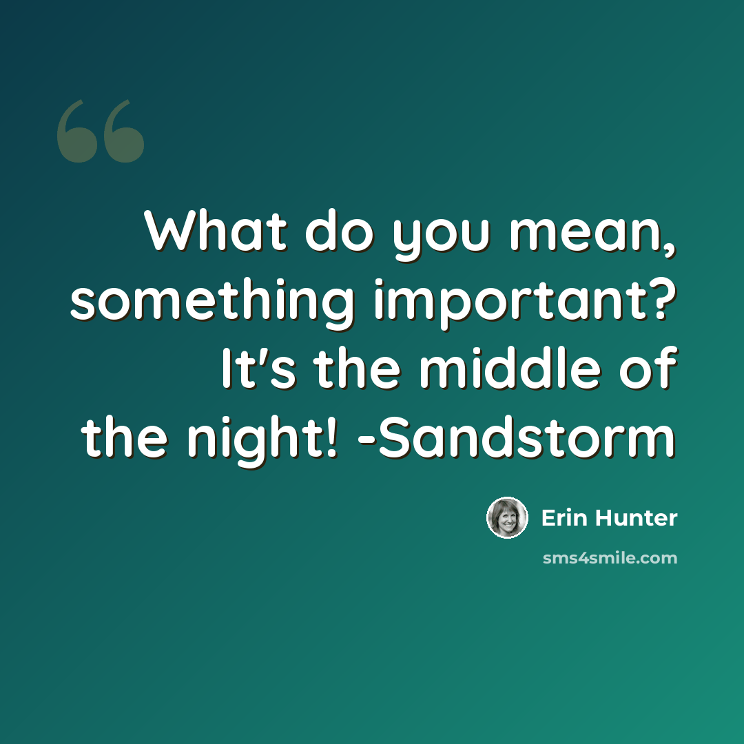 “What do you mean, something important? It's the middle of the night! -Sandstorm” quote by Erin Hunter