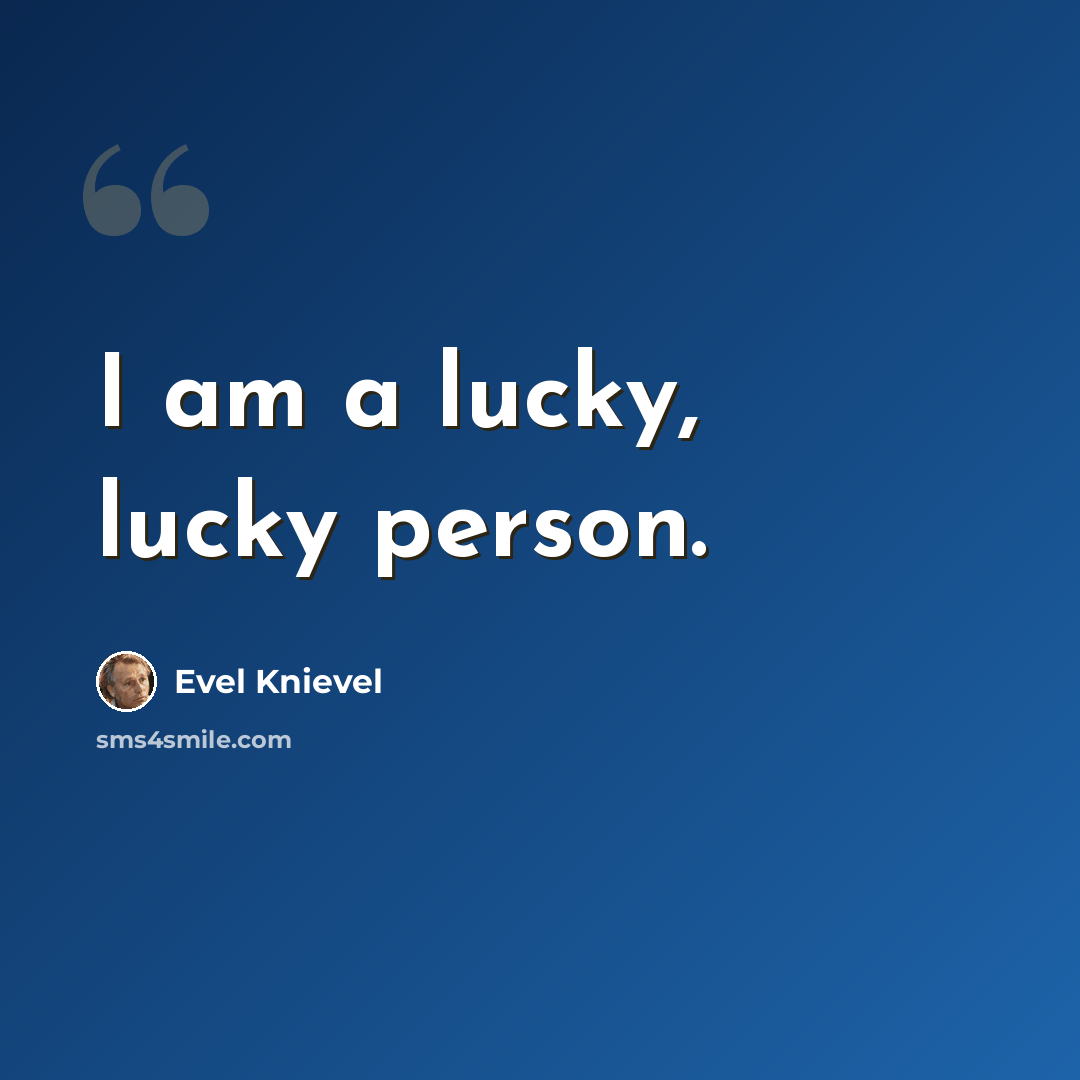 “I am a lucky, lucky person.” quote by Evel Knievel