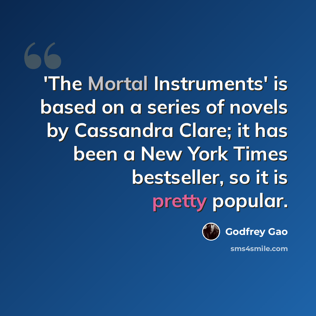 “'The Mortal Instruments' is based on a series of novels by Cassandra Clare; it has been a New York Times bestseller, so it is pretty popular.” quote by Godfrey Gao