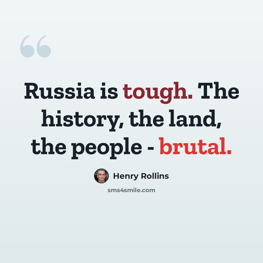 “Russia is tough. The history, the land, the people - brutal.” quote by Henry Rollins