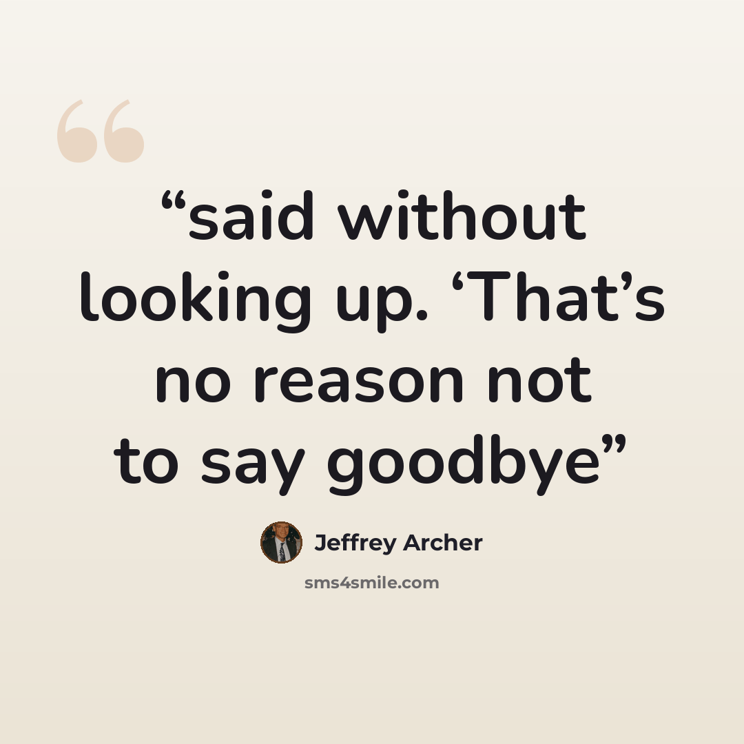 “said without looking up. ‘That’s no reason not to say goodbye” quote by Jeffrey Archer