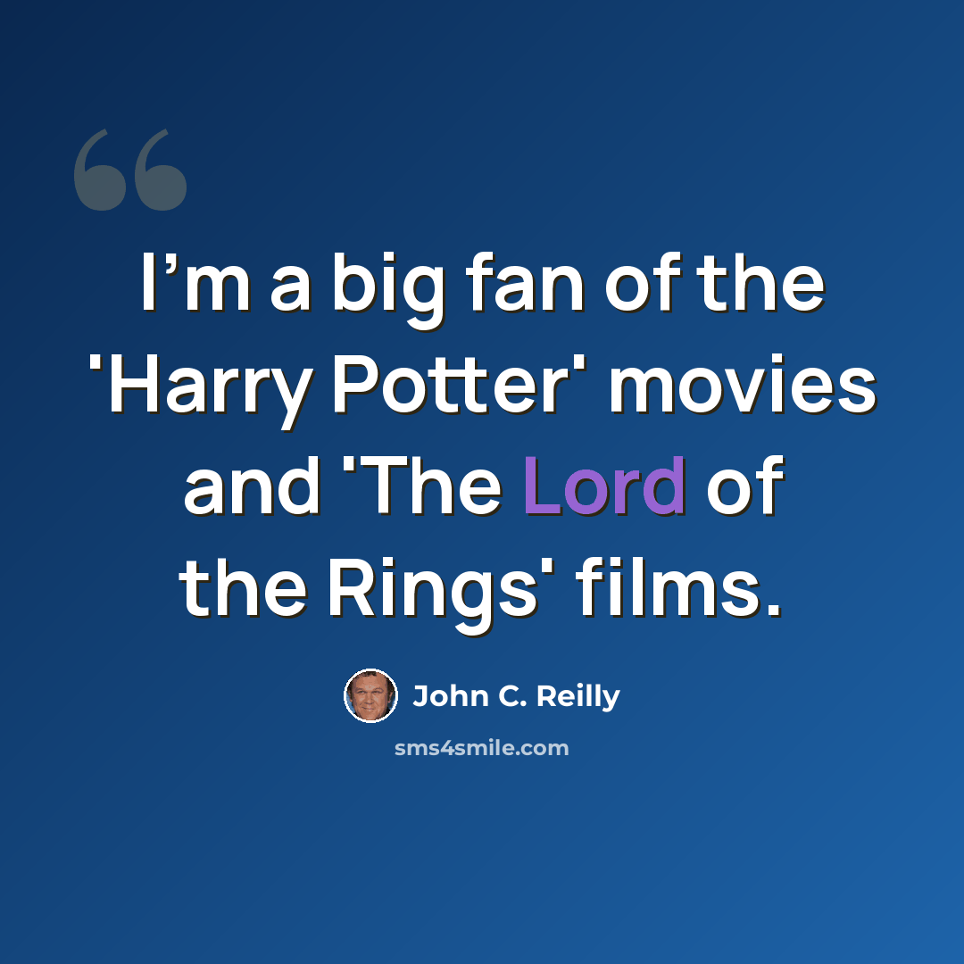 “I'm a big fan of the 'Harry Potter' movies and 'The Lord of the Rings' films.” quote by John C. Reilly