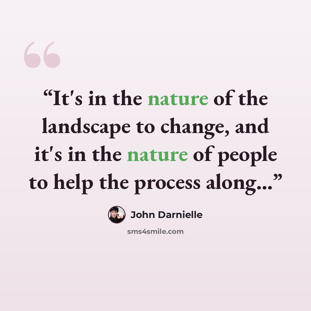 “It's in the nature of the landscape to change, and it's in the nature of people to help the process along...” quote by John Darnielle