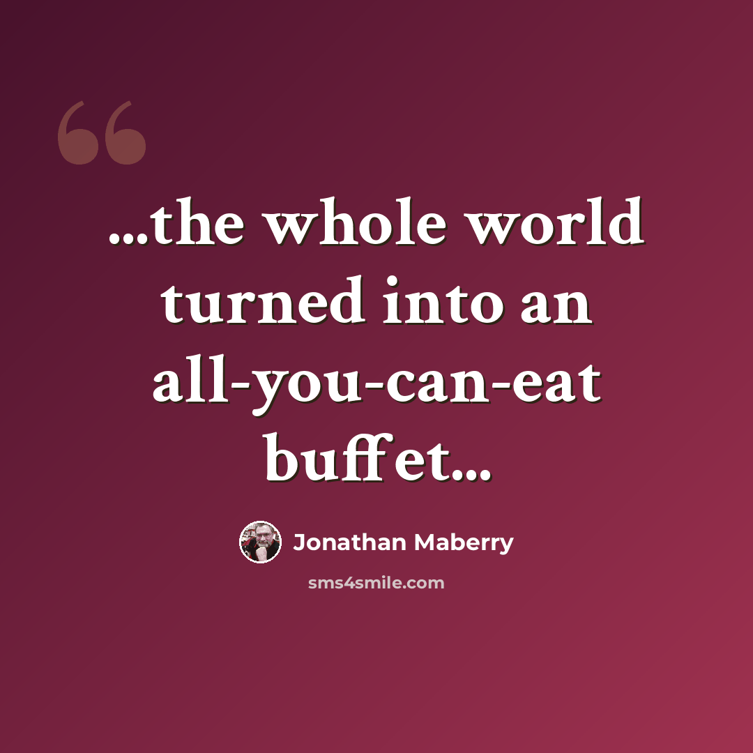 “...the whole world turned into an all-you-can-eat buffet...” quote by Jonathan Maberry