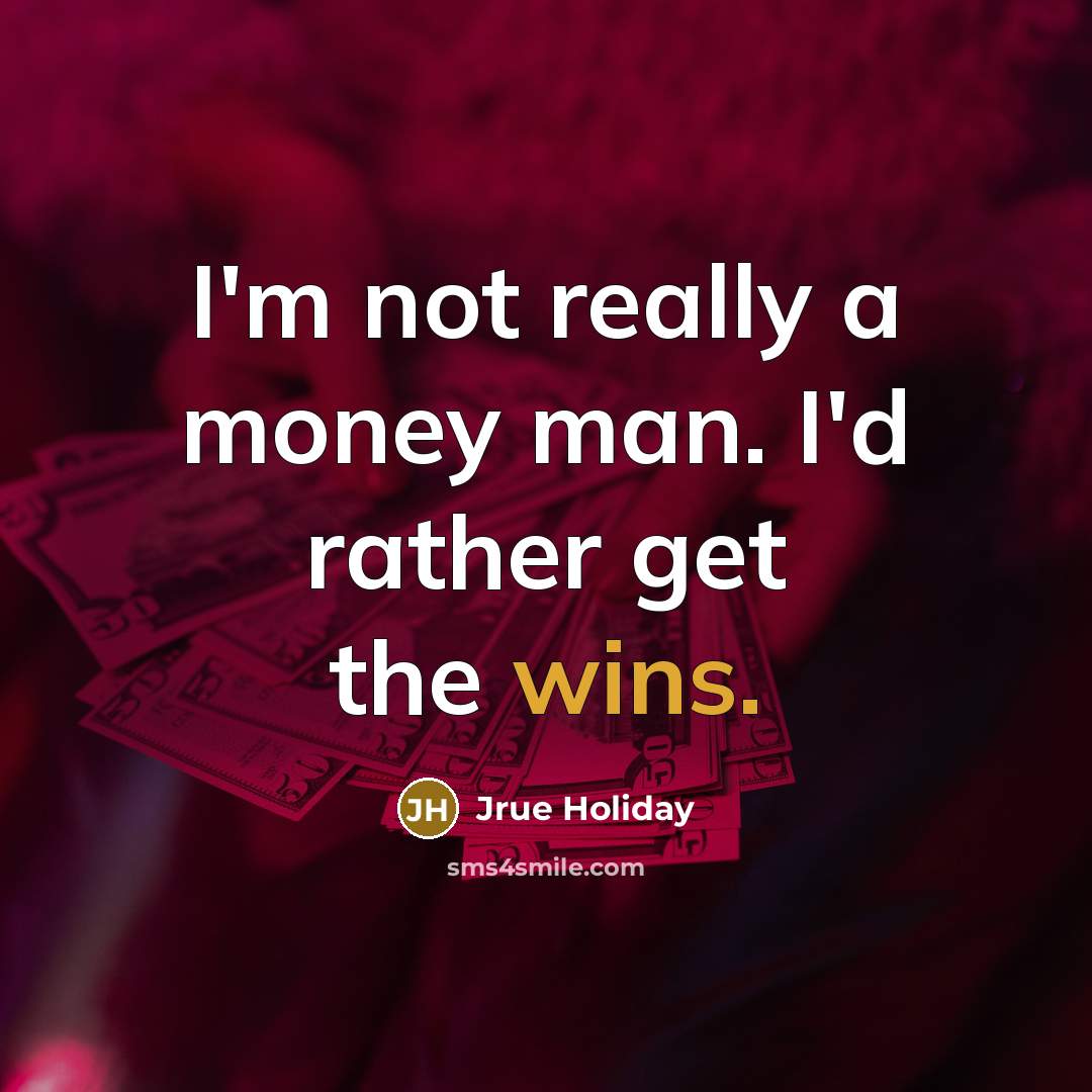 “I'm not really a money man. I'd rather get the wins.” quote by Jrue Holiday