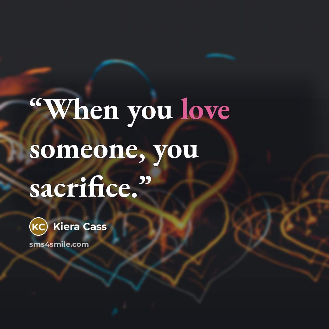 “When you love someone, you sacrifice.” quote by Kiera Cass