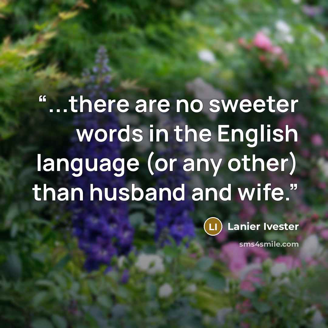 “...there are no sweeter words in the English language (or any other) than husband and wife.” quote by Lanier Ivester